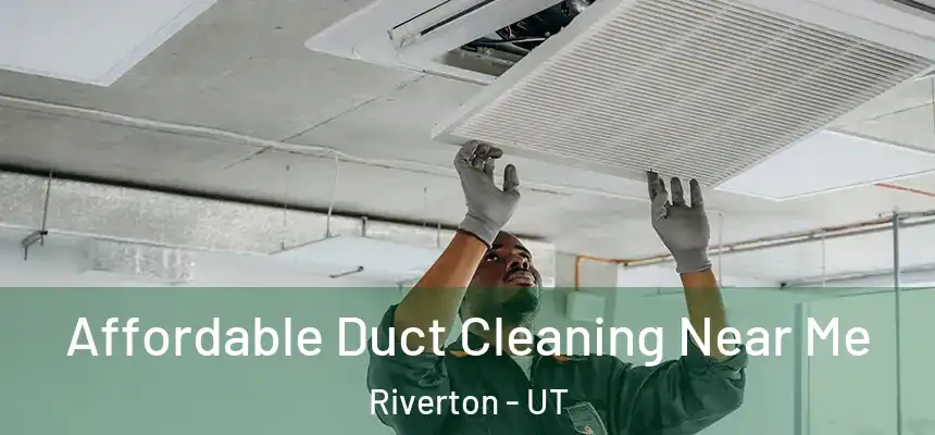  Affordable Duct Cleaning Near Me Riverton - UT