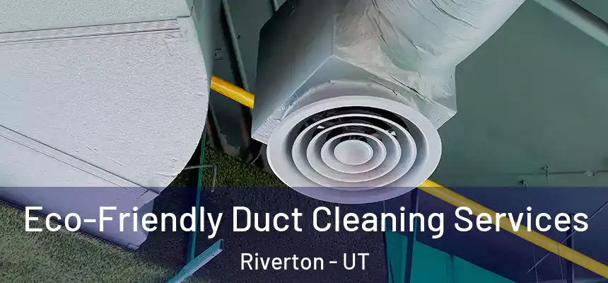 Eco-Friendly Duct Cleaning Services Riverton - UT