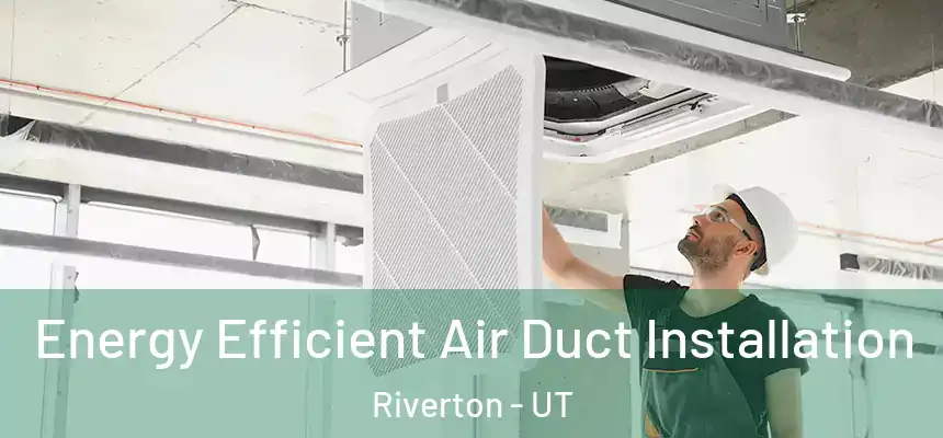  Energy Efficient Air Duct Installation Riverton - UT