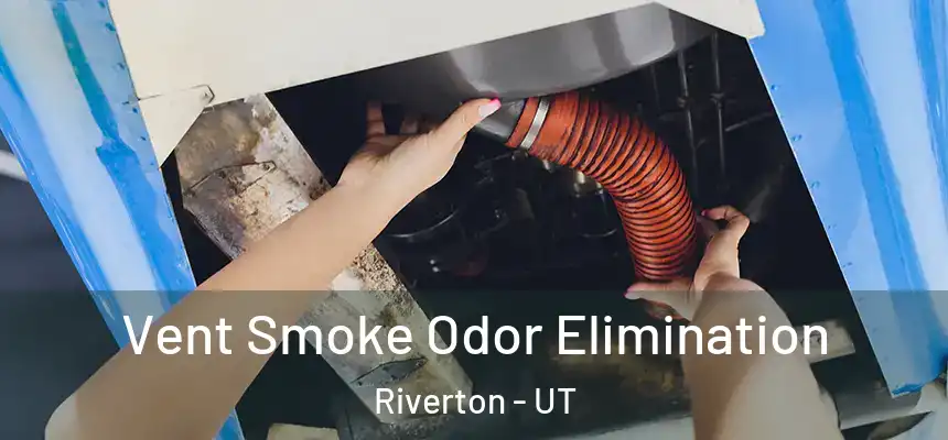  Vent Smoke Odor Elimination Riverton - UT